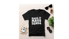 Make it make sense, custom t-shirt/Unisex